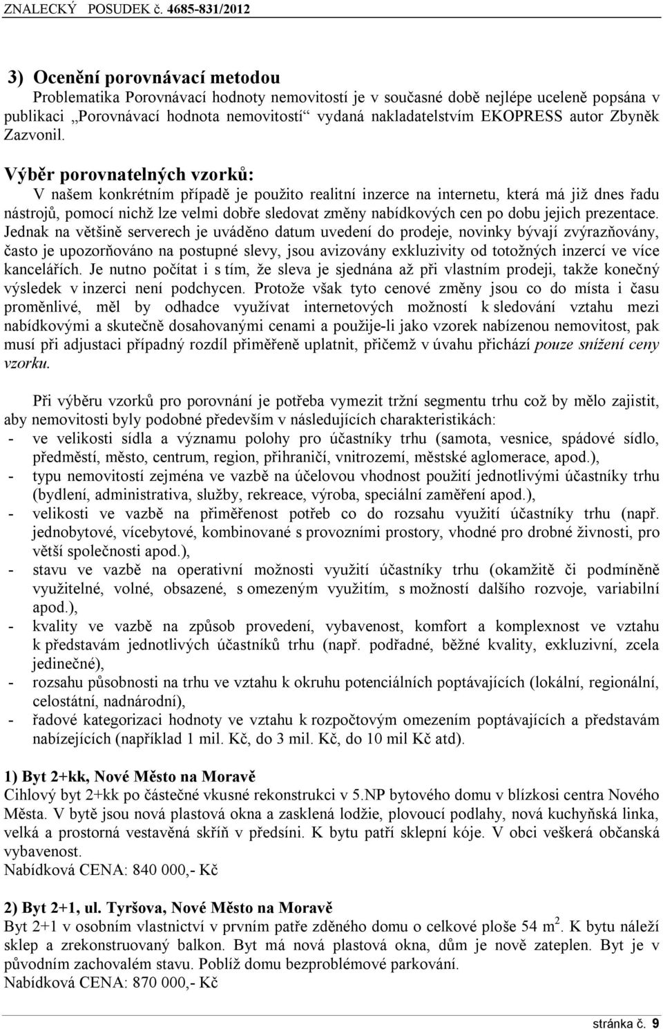 Výběr porovnatelných vzorků: V našem konkrétním případě je použito realitní inzerce na internetu, která má již dnes řadu nástrojů, pomocí nichž lze velmi dobře sledovat změny nabídkových cen po dobu