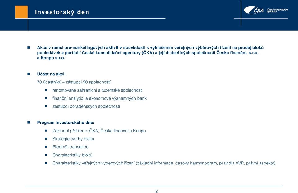 tuzemské společnosti finanční analytici a ekonomové významných bank zástupci poradenských společností Program Investorského dne: Základní přehled o ČKA, České finanční a