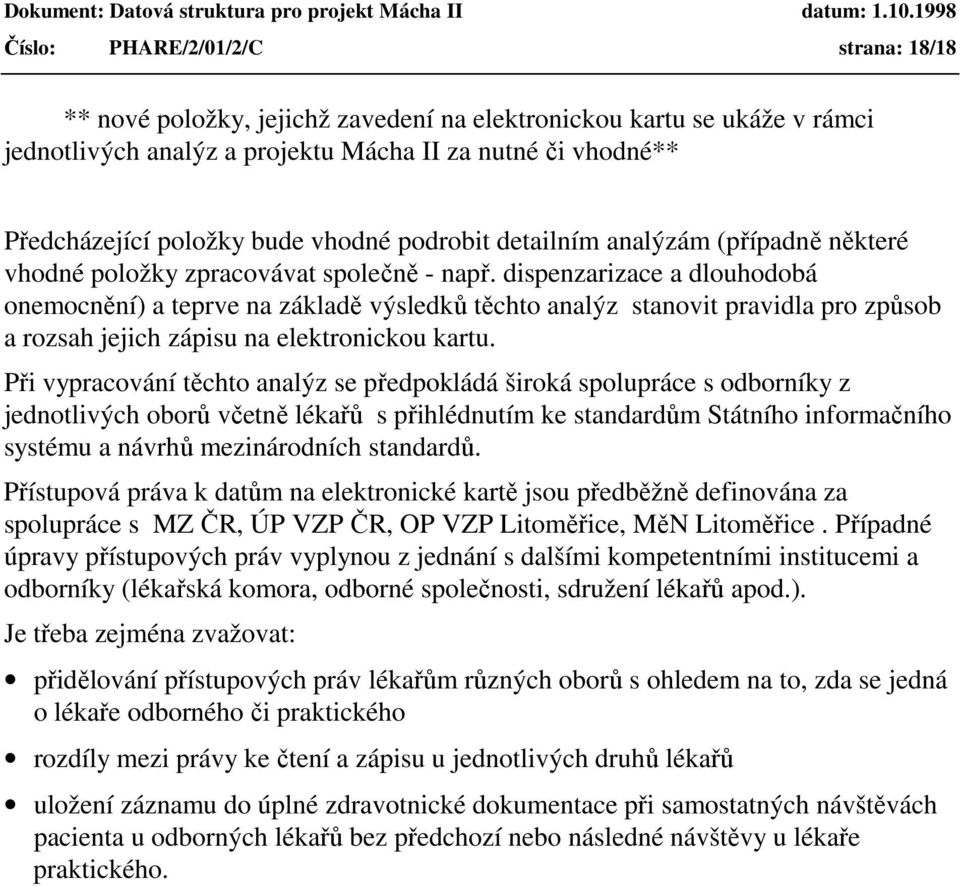 dispenzarizace a dlouhodobá onemocnění) a teprve na základě výsledků těchto analýz stanovit pravidla pro způsob a rozsah jejich zápisu na elektronickou kartu.