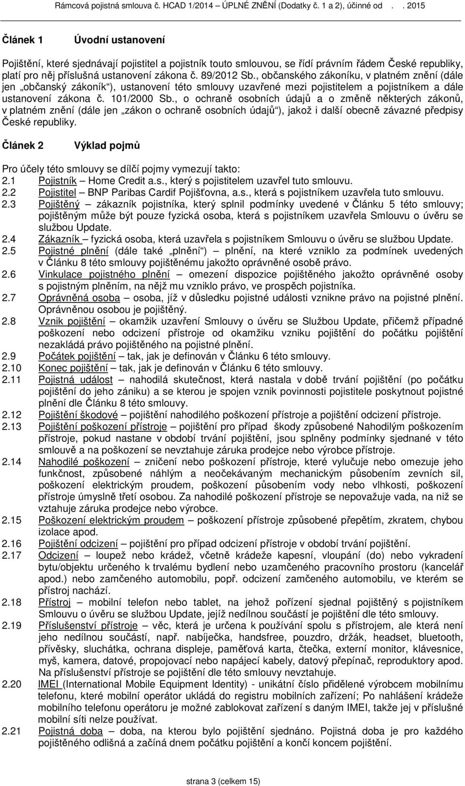 , občanského zákoníku, v platném znění (dále jen občanský zákoník ), ustanovení této smlouvy uzavřené mezi pojistitelem a pojistníkem a dále ustanovení zákona č. 101/2000 Sb.