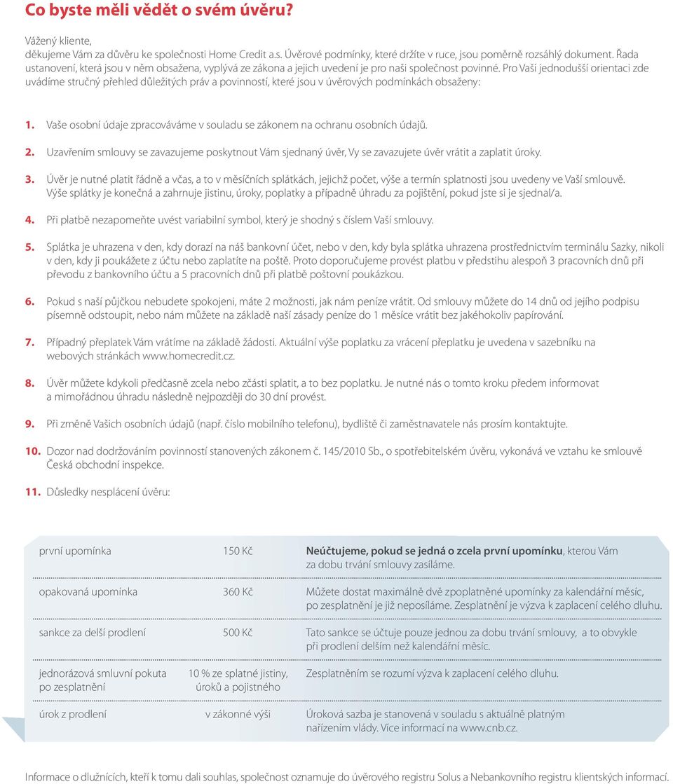 Pro Vaši jednodušší orientaci zde uvádíme stručný přehled důležitých práv a povinností, které jsou v úvěrových podmínkách obsaženy: 1.