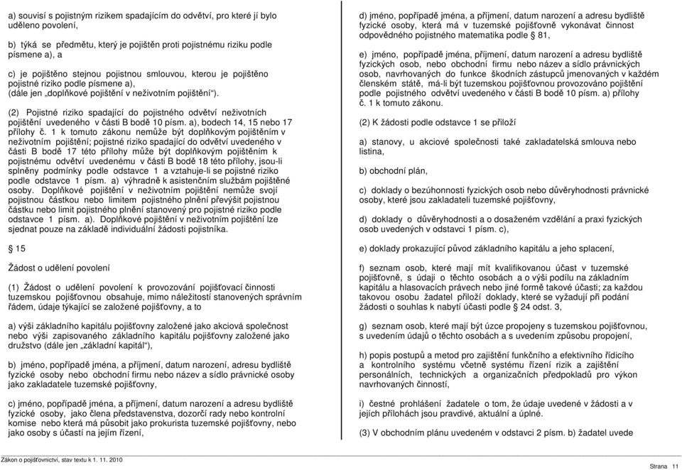 (2) Pojistné riziko spadající do pojistného odvětví neživotních pojištění uvedeného v části B bodě 10 písm. a), bodech 14, 15 nebo 17 přílohy č.