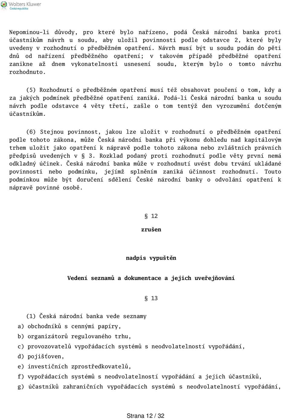 (5) Rozhodnutí o předběžném opatření musí též obsahovat poučení o tom, kdy a za jakých podmínek předběžné opatření zaniká.