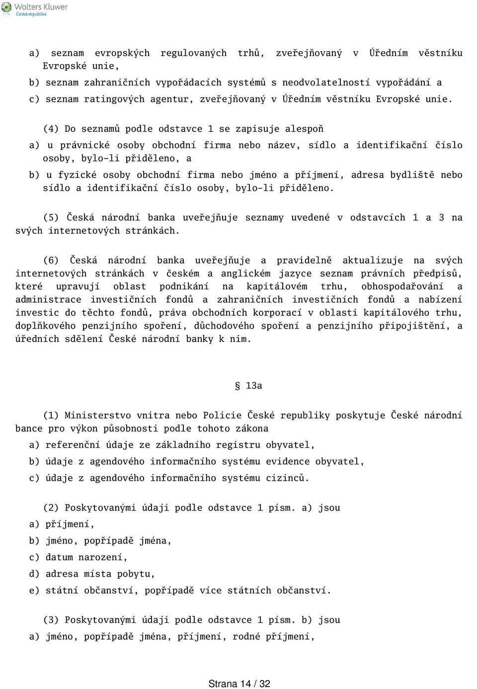 (4) Do seznamů podle odstavce 1 se zapisuje alespoň a) u právnické osoby obchodní firma nebo název, sídlo a identifikační číslo osoby, bylo-li přiděleno, a b) u fyzické osoby obchodní firma nebo