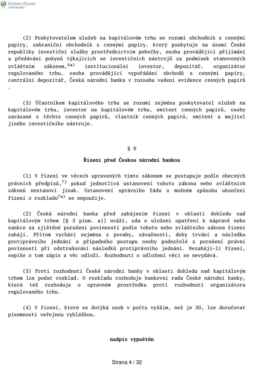 trhu, osoba provádějící vypořádání obchodů s cennými papíry, centrální depozitář, Česká národní banka v rozsahu vedení evidence cenných papírů.