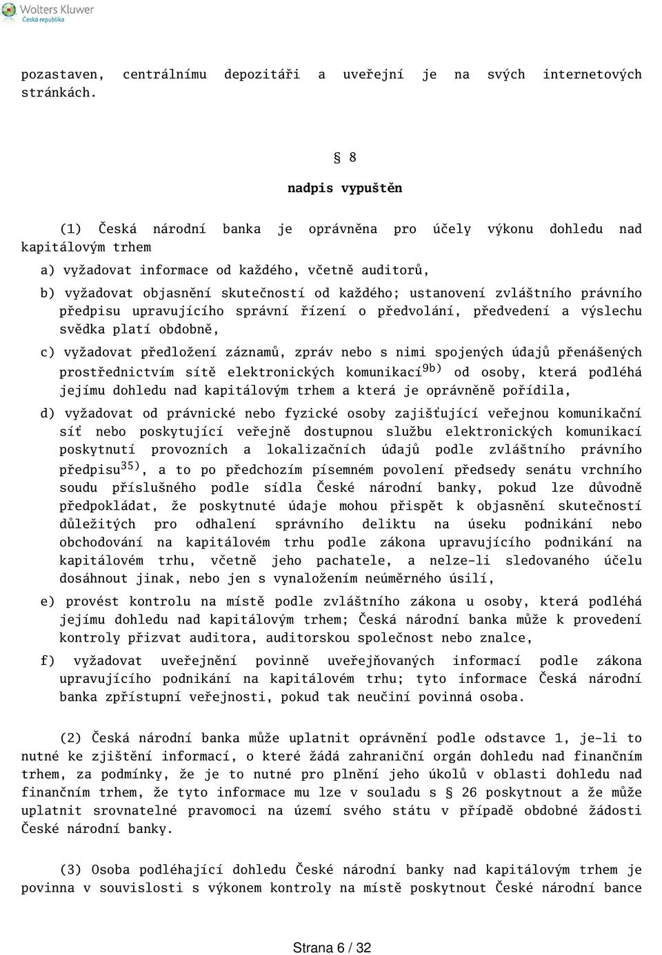 ustanovení zvlátního právního předpisu upravujícího správní řízení o předvolání, předvedení a výslechu svědka platí obdobně, c) vyžadovat předložení záznamů, zpráv nebo s nimi spojených údajů