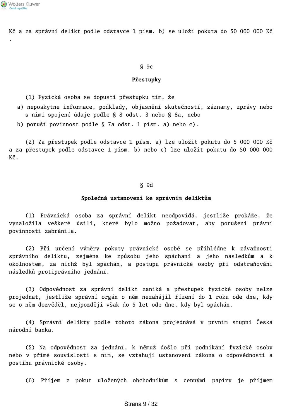 3 nebo 8a, nebo b) poruí povinnost podle 7a odst. 1 písm. a) nebo c). (2) Za přestupek podle odstavce 1 písm. a) lze uložit pokutu do 5 000 000 Kč a za přestupek podle odstavce 1 písm.