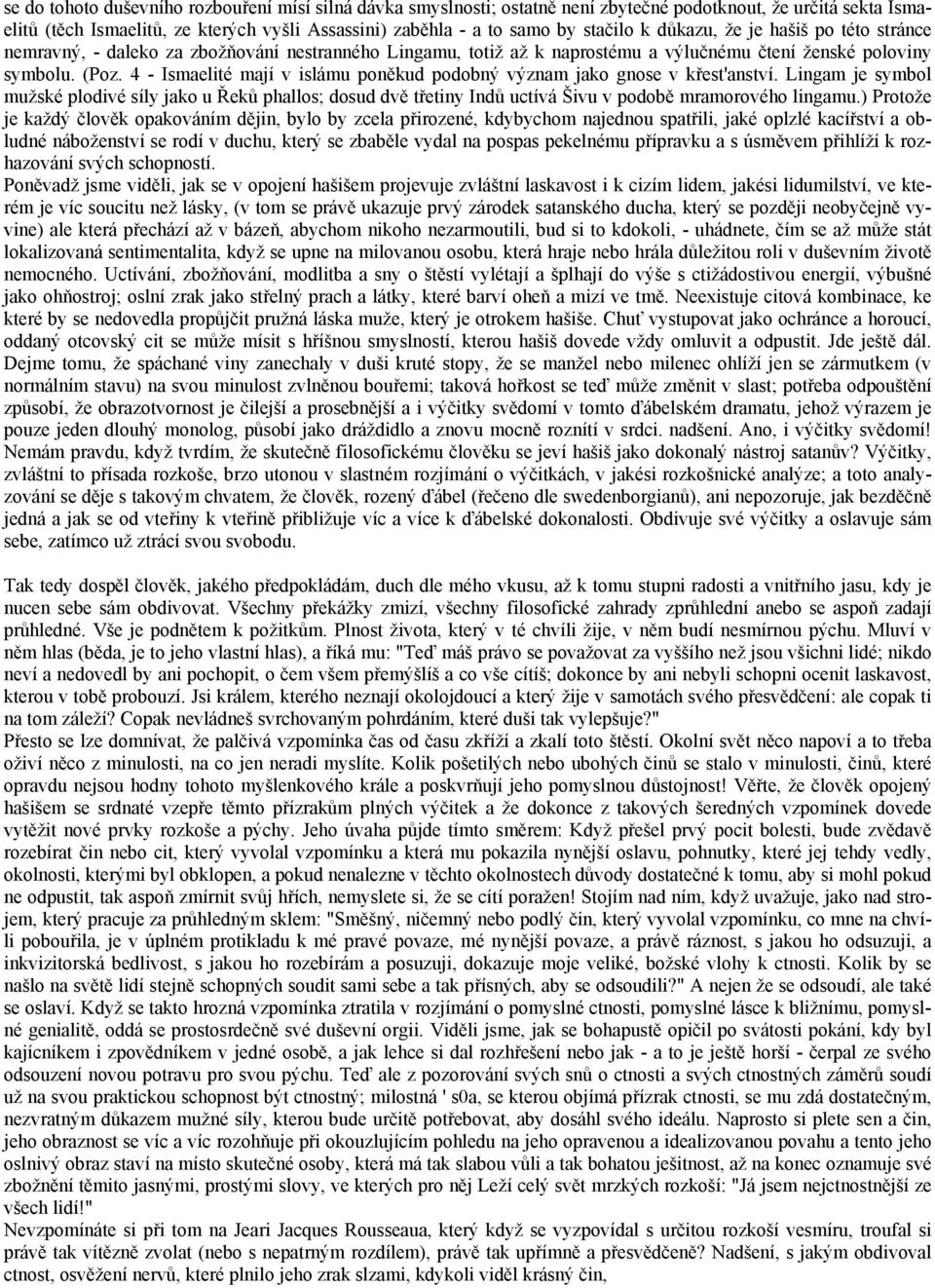 4 - Ismaelité mají v islámu poněkud podobný význam jako gnose v křest'anství. Lingam je symbol mužské plodivé síly jako u Řeků phallos; dosud dvě třetiny Indů uctívá Šivu v podobě mramorového lingamu.