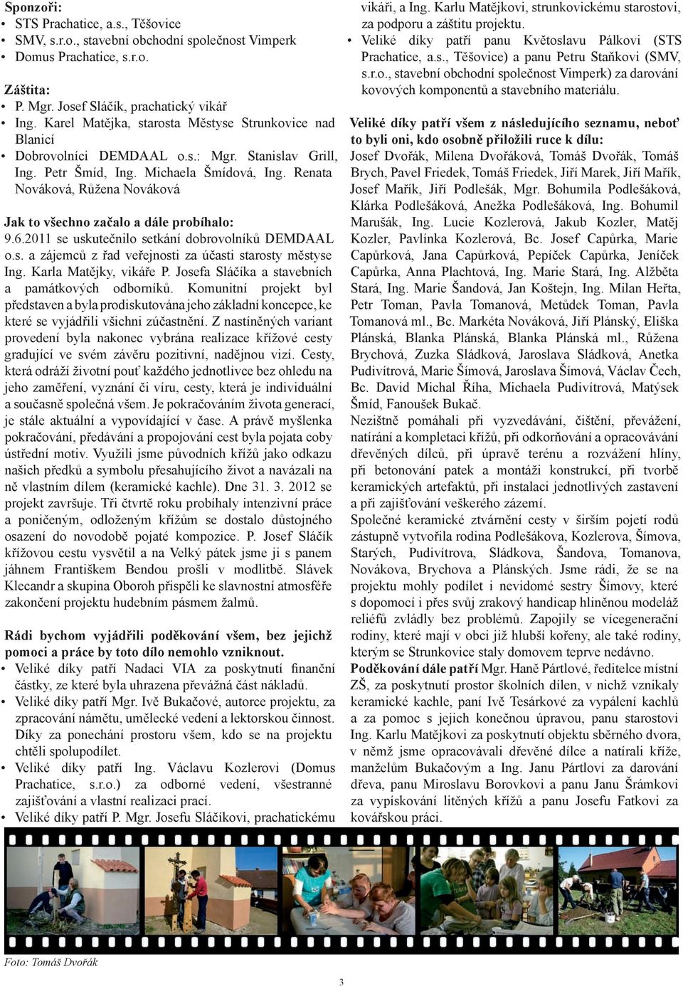 Renata Nováková, Růžena Nováková Jak to všechno začalo a dále probíhalo: 9.6.2011 se uskutečnilo setkání dobrovolníků DEMDAAL o.s. a zájemců z řad veřejnosti za účasti starosty městyse Ing.