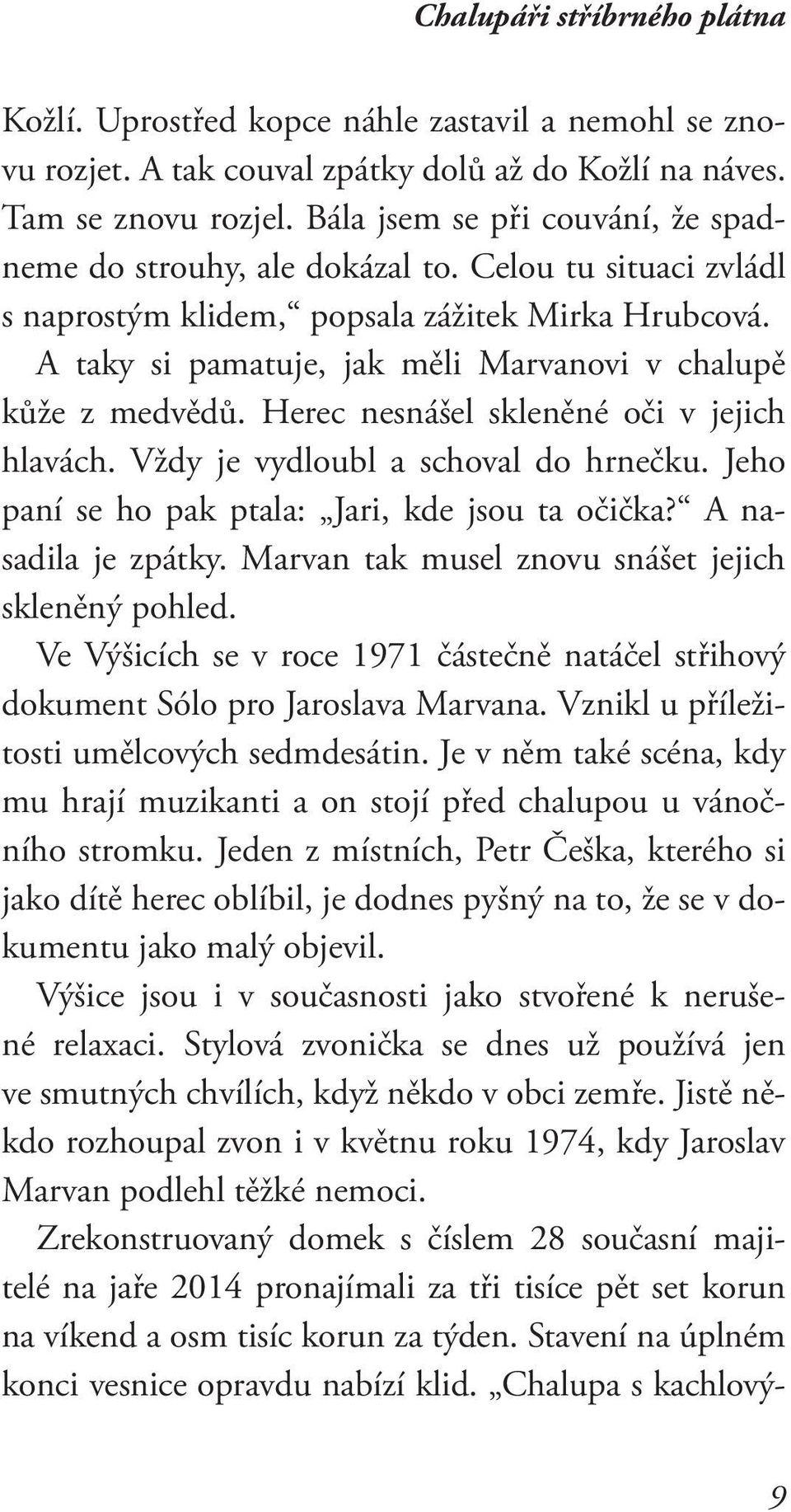 A taky si pamatuje, jak měli Marvanovi v chalupě kůže z medvědů. Herec nesnášel skleněné oči v jejich hlavách. Vždy je vydloubl a schoval do hrnečku.