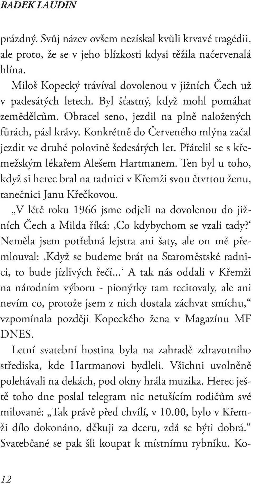 Konkrétně do Červeného mlýna začal jezdit ve druhé polovině šedesátých let. Přátelil se s křemežským lékařem Alešem Hartmanem.