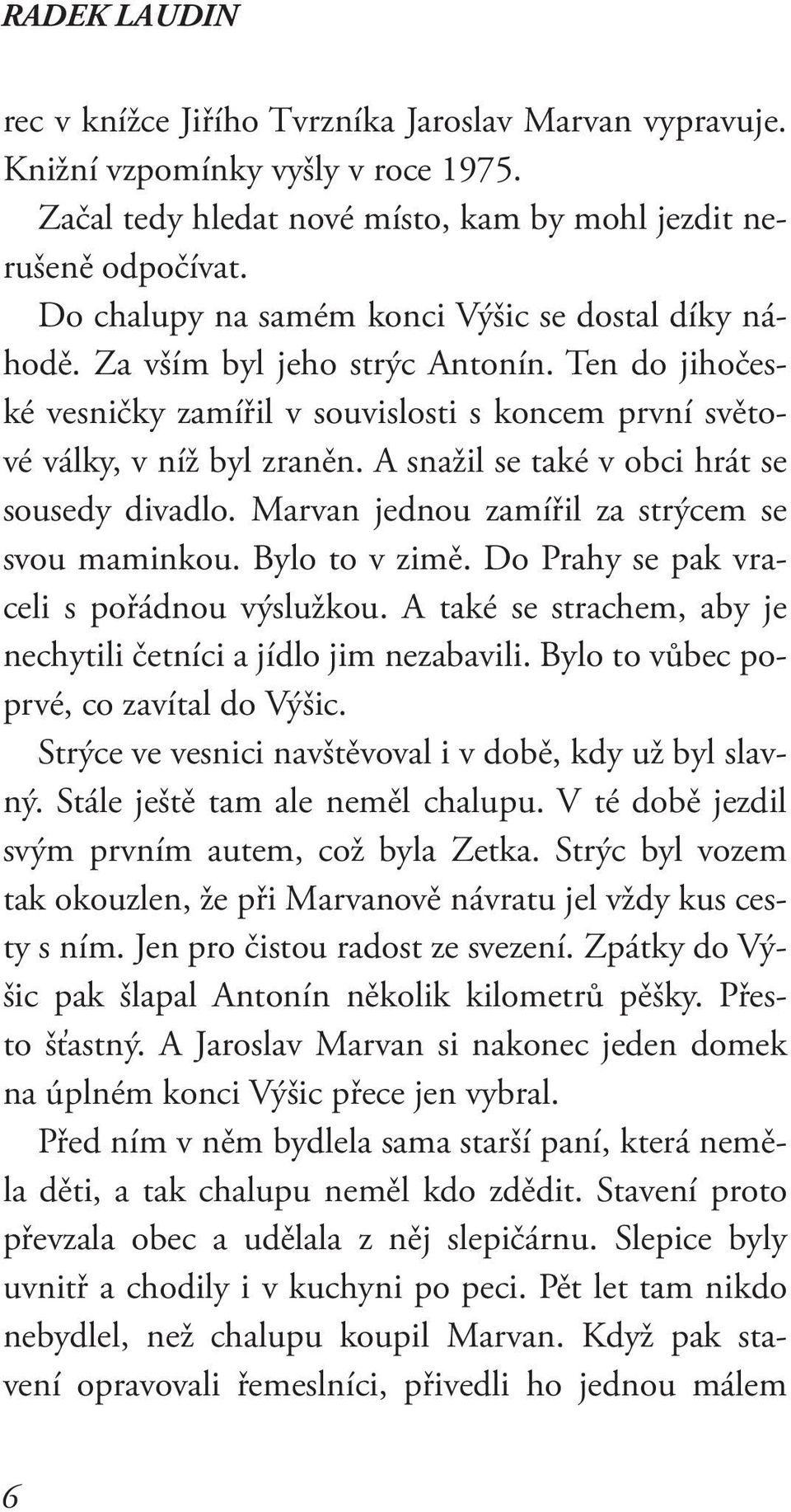 A snažil se také v obci hrát se sousedy divadlo. Marvan jednou zamířil za strýcem se svou maminkou. Bylo to v zimě. Do Prahy se pak vraceli s pořádnou výslužkou.