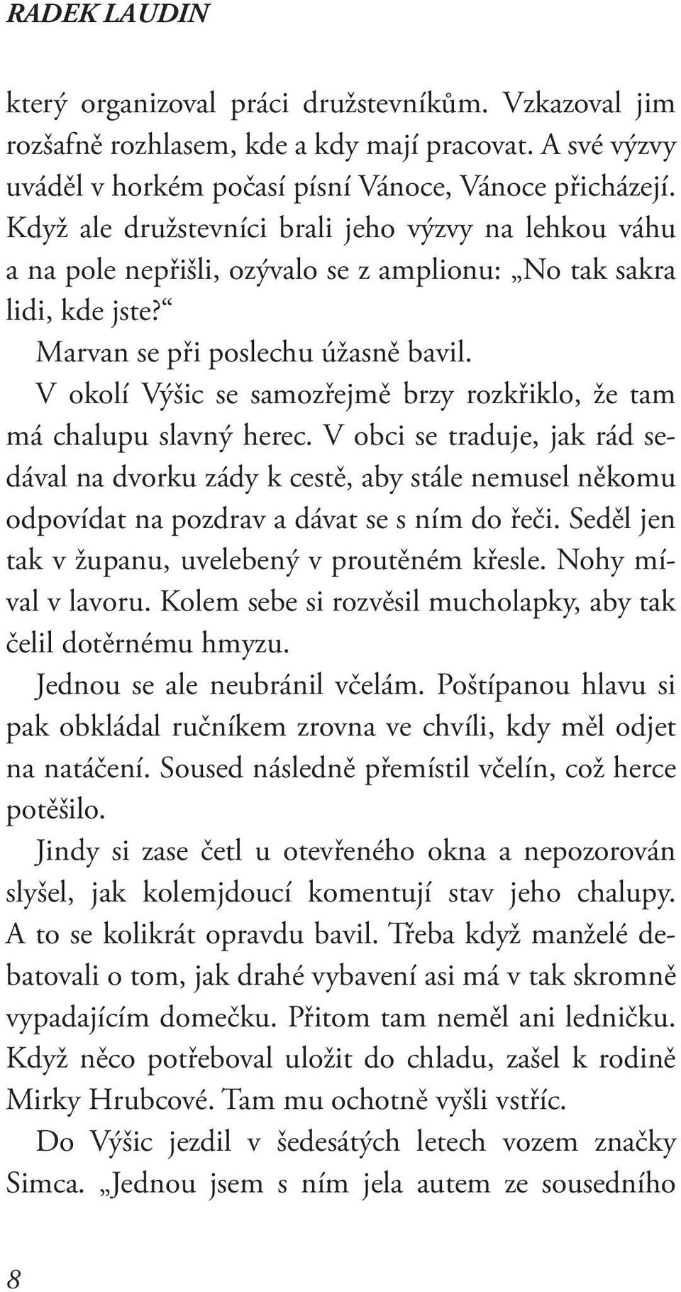 V okolí Výšic se samozřejmě brzy rozkřiklo, že tam má chalupu slavný herec.