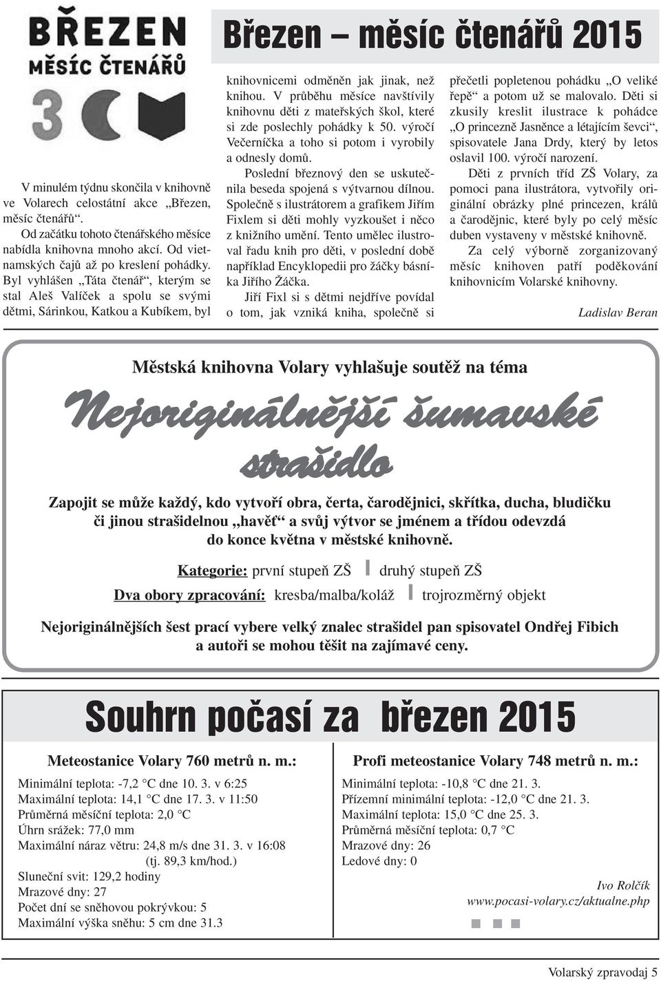 V prûbûhu mûsíce nav tívily knihovnu dûti z matefisk ch kol, které si zde poslechly pohádky k 50. v roãí Veãerníãka a toho si potom i vyrobily a odnesly domû.