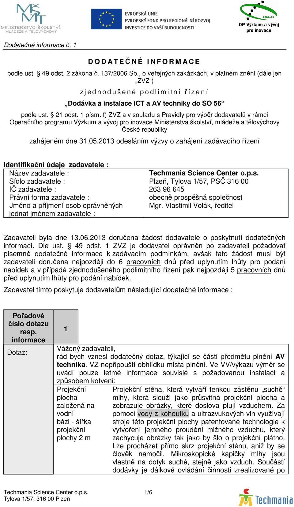 f) ZVZ a v souladu s Pravidly pro výběr dodavatelů v rámci Operačního programu Výzkum a vývoj pro inovace Ministerstva školství, mládeže a tělovýchovy České republiky zahájeném dne 31.05.