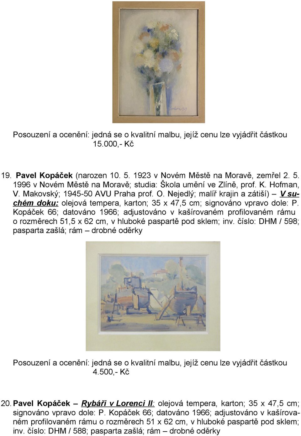 Kopáček 66; datováno 1966; adjustováno v kašírovaném profilovaném rámu o rozměrech 51,5 x 62 cm, v hluboké paspartě pod sklem; inv. číslo: DHM / 598; pasparta zašlá; rám drobné oděrky 4.500,- Kč 20.