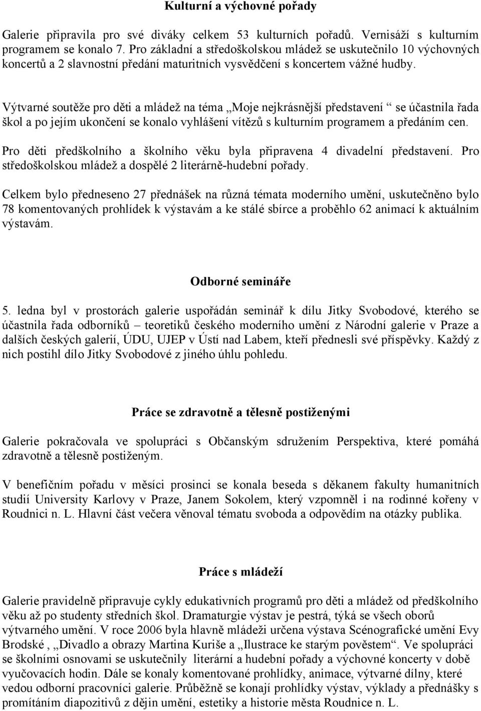 Výtvarné soutěže pro děti a mládež na téma Moje nejkrásnější představení se účastnila řada škol a po jejím ukončení se konalo vyhlášení vítězů s kulturním programem a předáním cen.