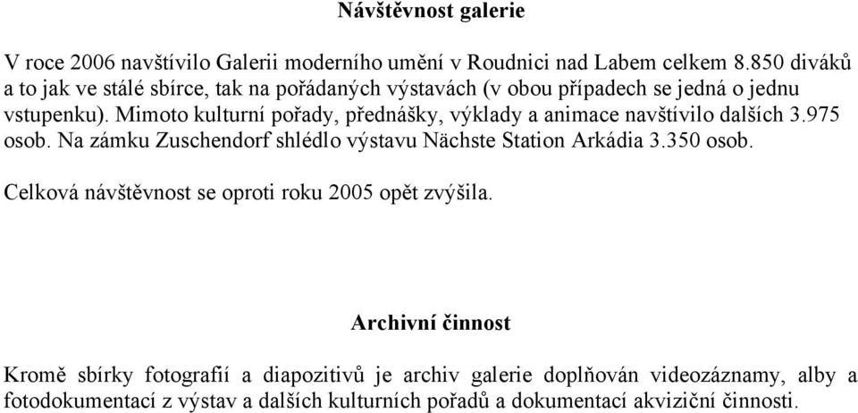 Mimoto kulturní pořady, přednášky, výklady a animace navštívilo dalších 3.975 osob. Na zámku Zuschendorf shlédlo výstavu Nächste Station Arkádia 3.