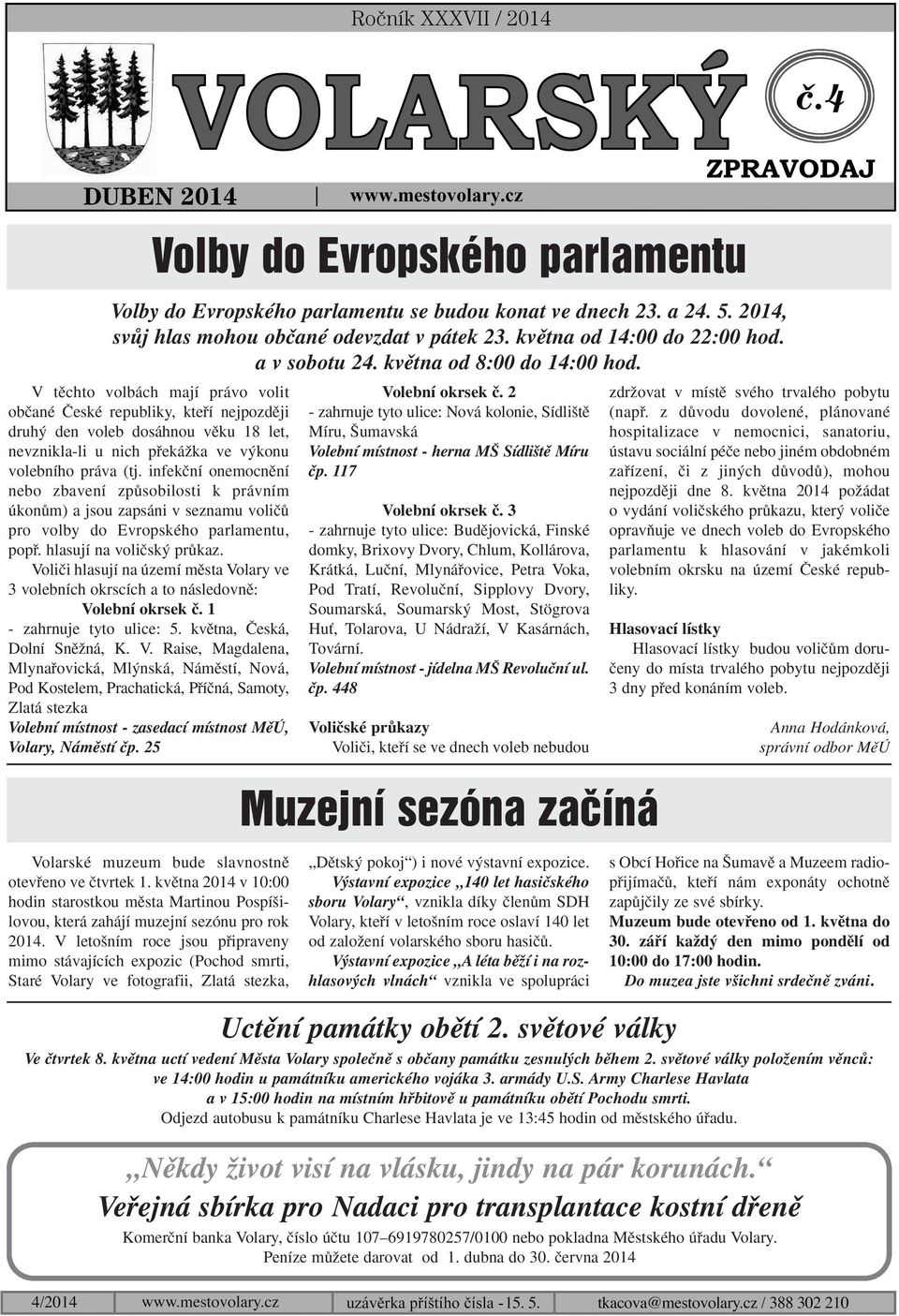 V tûchto volbách mají právo volit obãané âeské republiky, ktefií nejpozdûji druh den voleb dosáhnou vûku 18 let, nevznikla-li u nich pfiekáïka ve v konu volebního práva (tj.