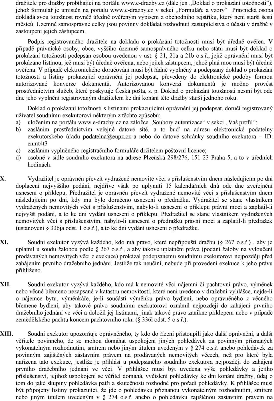 cz v sekci Formuláře a vzory Právnická osoba dokládá svou totožnost rovněž úředně ověřeným výpisem z obchodního rejstříku, který není starší šesti měsíců.