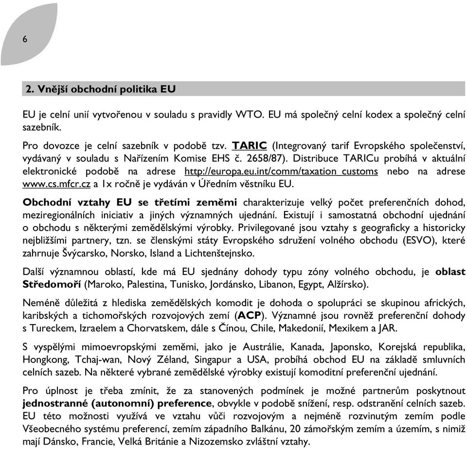 opa.eu.int/comm/taxation_customs nebo na adrese www.cs.mfcr.cz a 1x ročně je vydáván v Úředním věstníku EU.