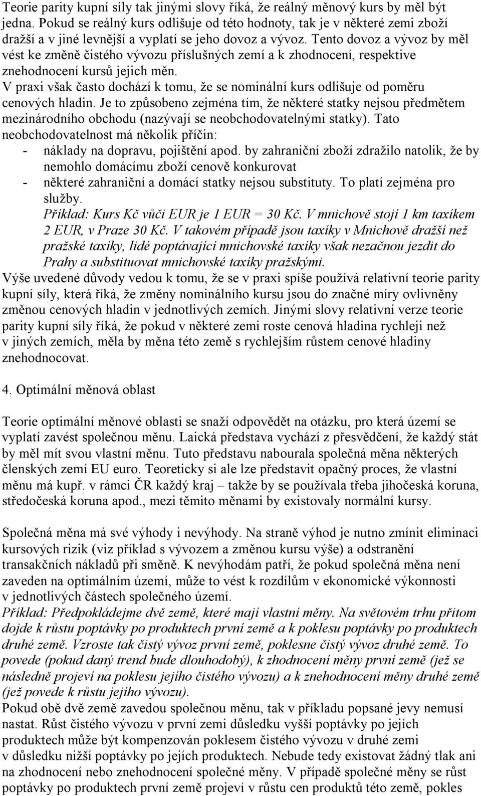 Tento dovoz a vývoz by měl vést ke změně čistého vývozu příslušných zemí a k zhodnocení, respektive znehodnocení kursů jejich měn.