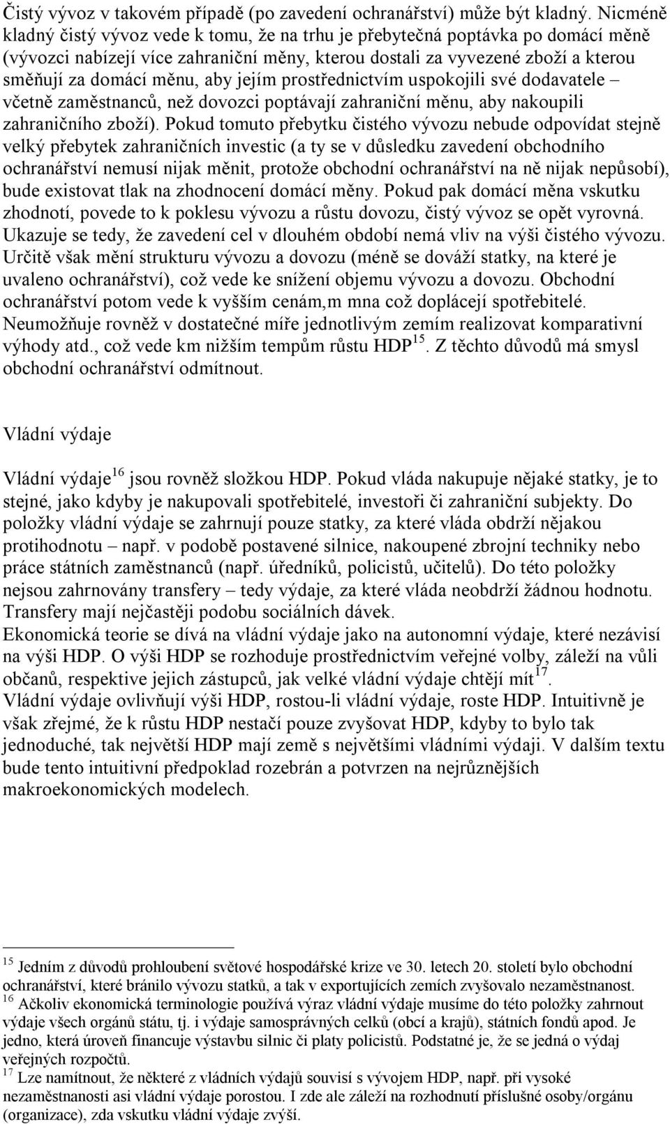 jejím prostřednictvím uspokojili své dodavatele včetně zaměstnanců, než dovozci poptávají zahraniční měnu, aby nakoupili zahraničního zboží).