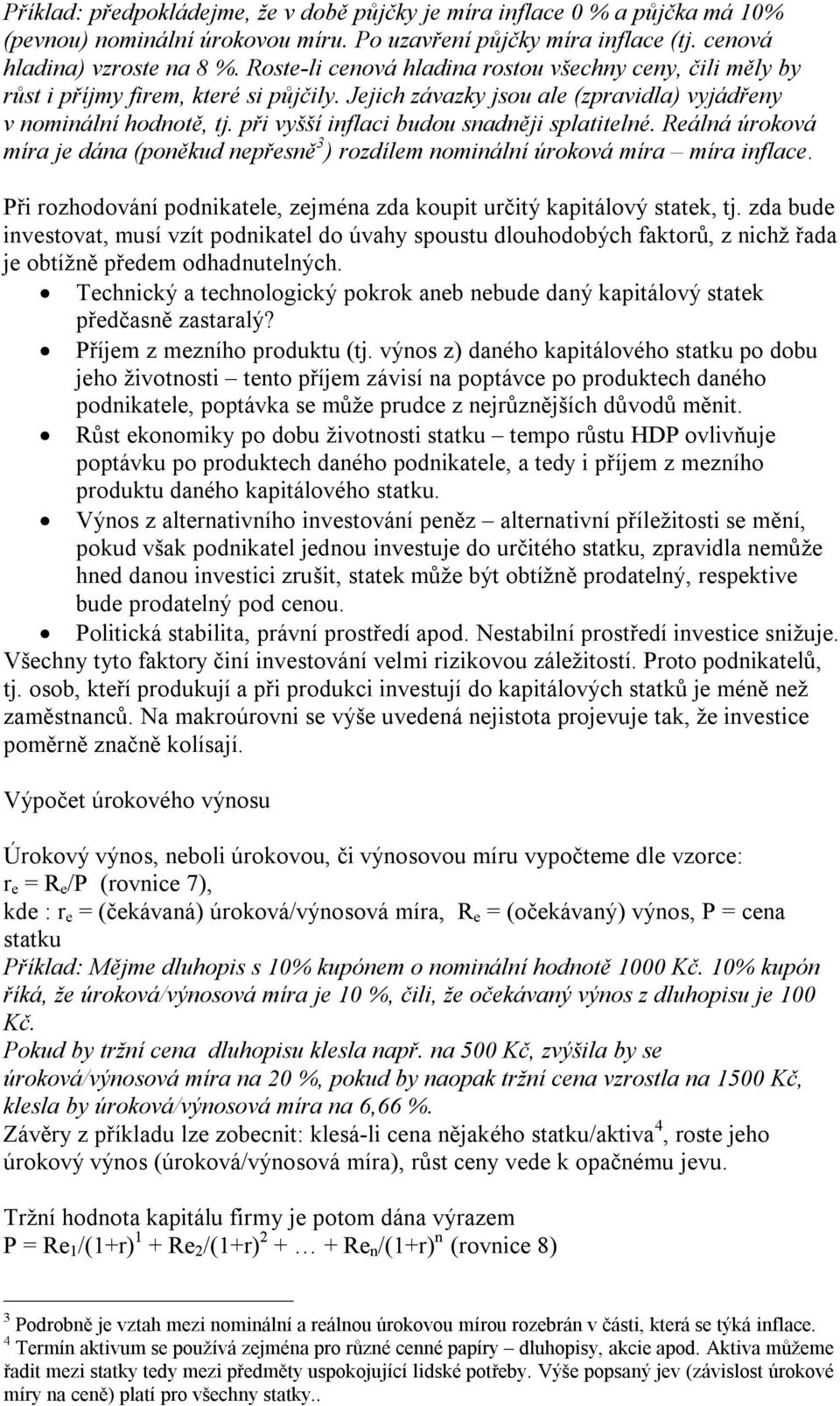 při vyšší inflaci budou snadněji splatitelné. Reálná úroková míra je dána (poněkud nepřesně 3 ) rozdílem nominální úroková míra míra inflace.