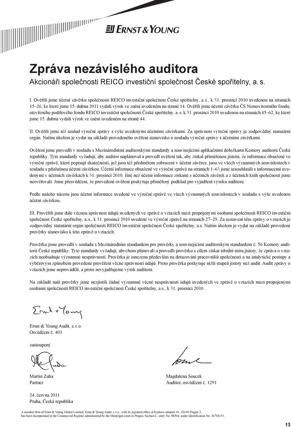 Ověřili jsme účetní závěrku ČS Nemovitostního fondu, otevřeného podílového fondu REICO investiční společnosti České spořitelny, a. s. k 31. prosinci 2010 uvedenou na stranách 45 62, ke které jsme 15.