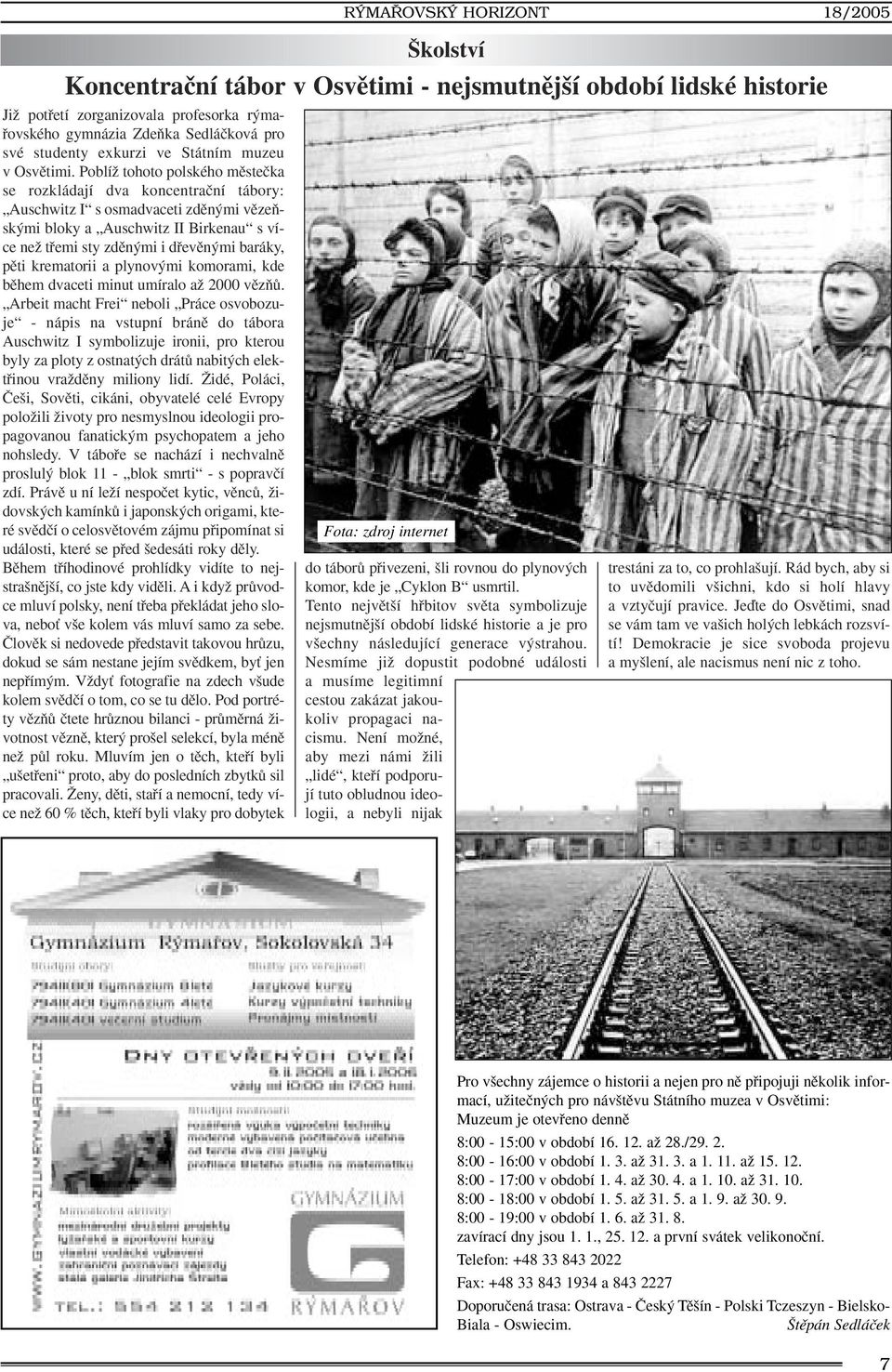 PoblíÏ tohoto polského mûsteãka se rozkládají dva koncentraãní tábory: Auschwitz I s osmadvaceti zdûn mi vûzeàsk mi bloky a Auschwitz II Birkenau s více neï tfiemi sty zdûn mi i dfievûn mi baráky,