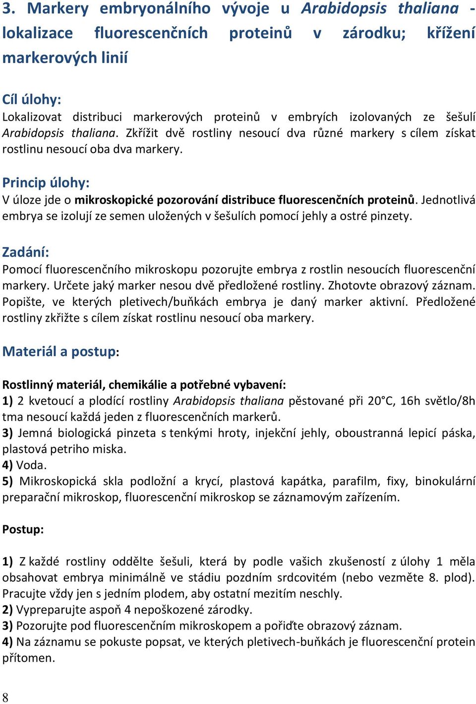 Princip úlohy: V úloze jde o mikroskopické pozorování distribuce fluorescenčních proteinů. Jednotlivá embrya se izolují ze semen uložených v šešulích pomocí jehly a ostré pinzety.