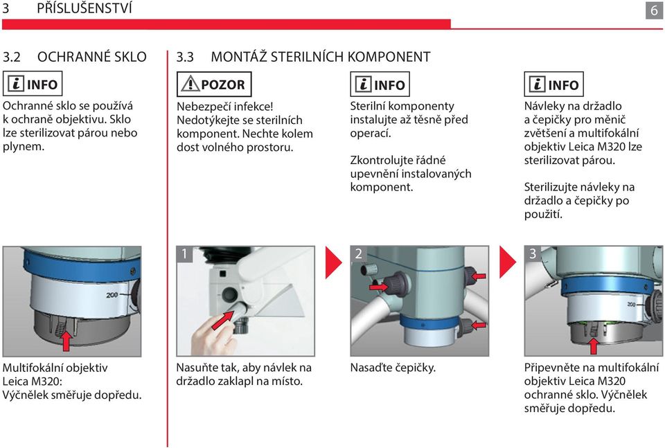 Zkontrolujte řádné upevnění instalovaných komponent. Návleky na držadlo a čepičky pro měnič zvětšení a multifokální objektiv Leica M320 lze sterilizovat párou.