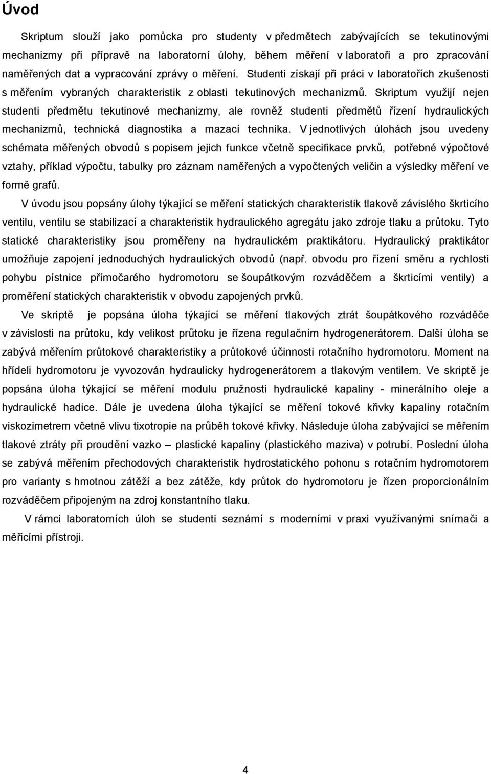 Skriptum využijí nejen studenti předmětu tekutinové mechanizmy, ale rovněž studenti předmětů řízení hydraulických mechanizmů, technická diagnostika a mazací technika.