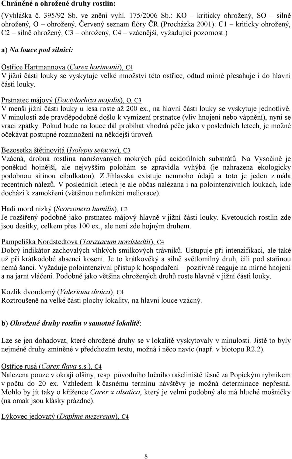 ) a) Na louce pod silnicí: Ostřice Hartmannova (Carex hartmanii), C4 V jižní části louky se vyskytuje velké množství této ostřice, odtud mírně přesahuje i do hlavní části louky.