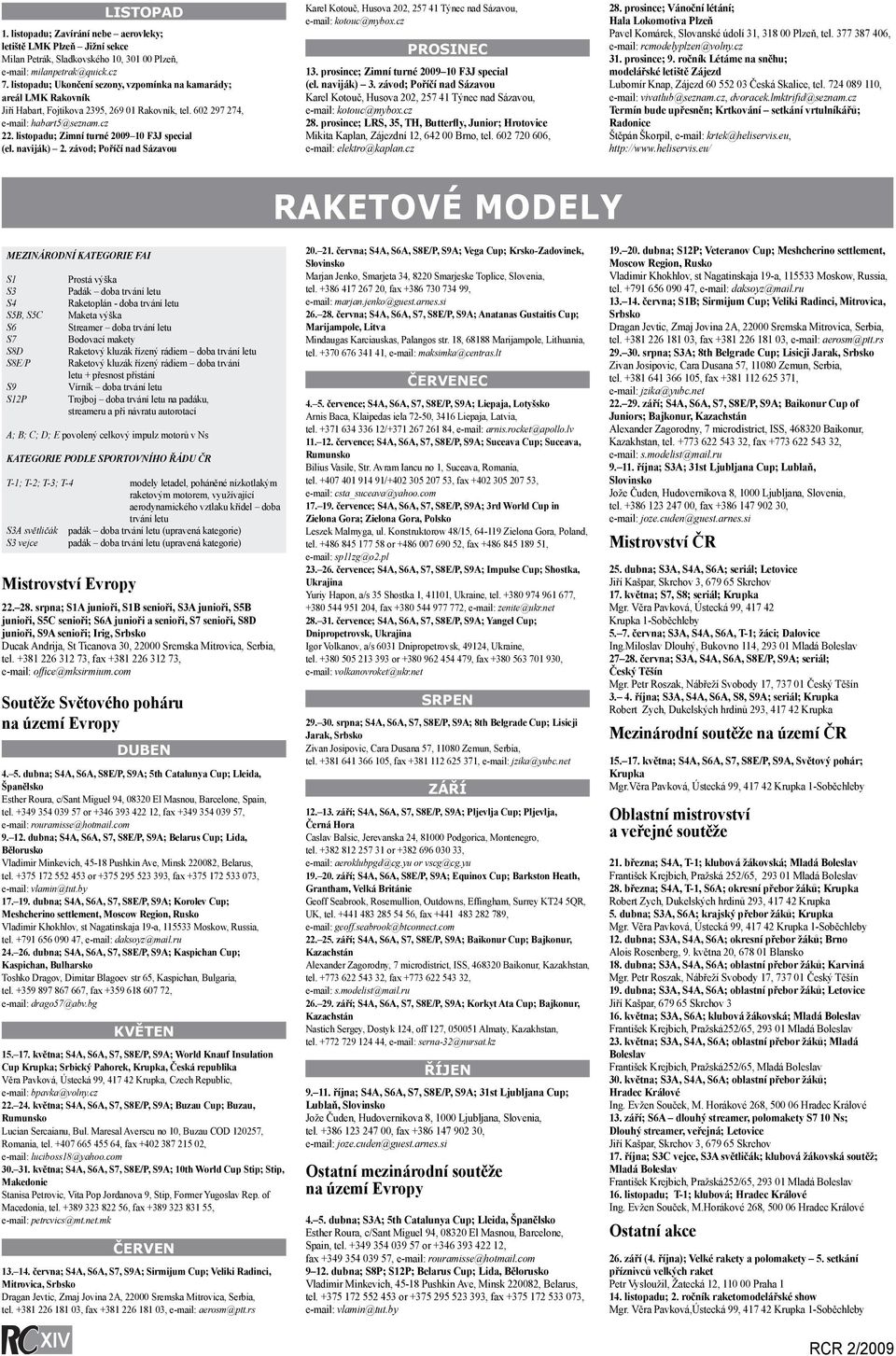 listopadu; Zimní turné 2009 10 F3J special (el. naviják) 2. závod; Poříčí nad Sázavou Karel Kotouč, Husova 202, 257 41 Týnec nad Sázavou, e-mail: kotouc@mybox.cz PROSINEC 13.