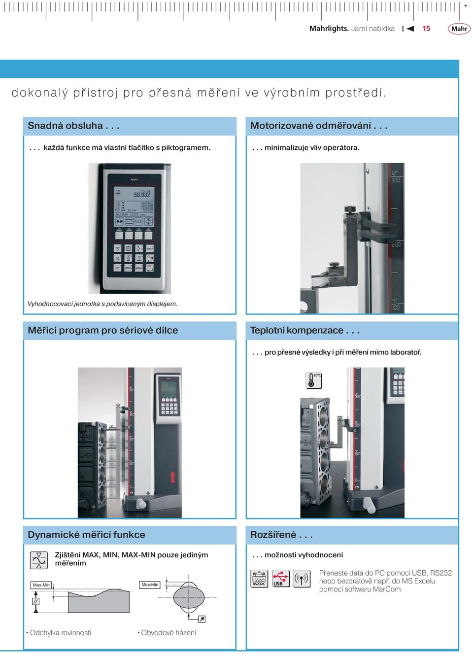 Měřicí program pro sériové dílce Teplotní kompenzace...... pro přesné výsledky i při měření mimo laboratoř. 20 C Dynamické měřicí funkce Rozšířené.