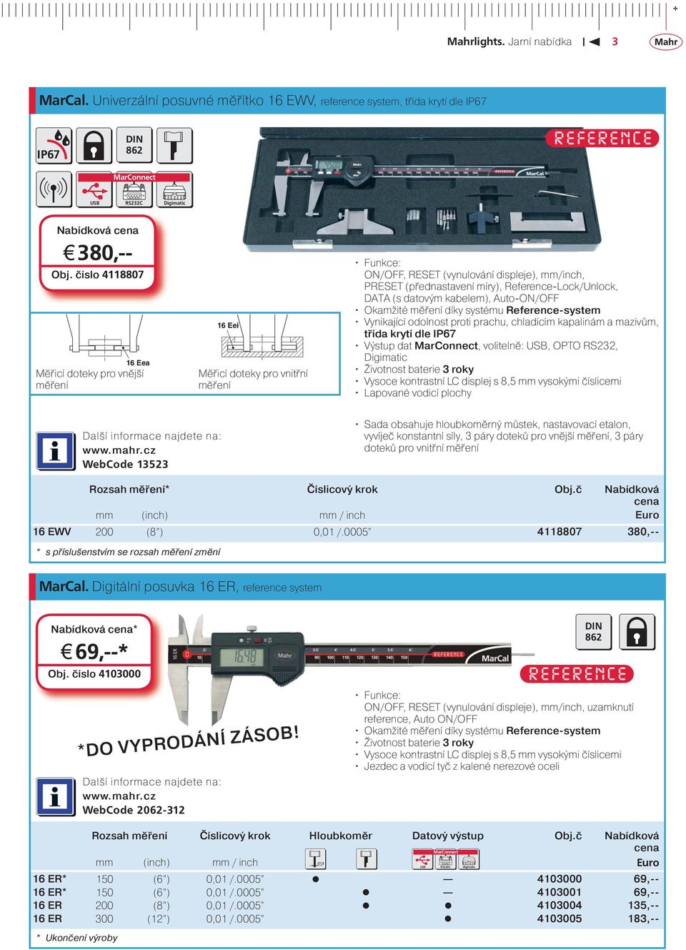 DATA (s datovým kabelem), Auto-ON/OFF Okamžité měření díky systému Reference-system Vynikající odolnost proti prachu, chladícím kapalinám a mazivům, třída krytí dle IP67 Výstup dat MarConnect,