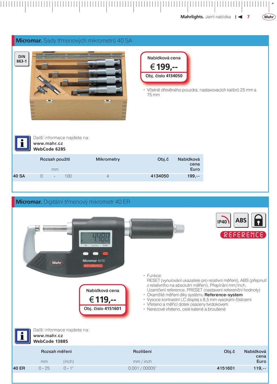 číslo 4151601 Funkce: RESET (vynulování ukazatele pro relativní měření), ABS (přepnutí z relativního na absolutní měření), Přepínání mm/inch, Uzamčení reference, PRESET (nastavení referenční hodnoty)