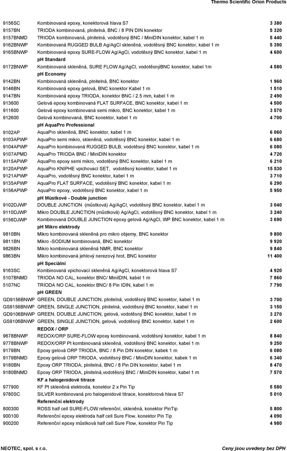 Standard 9172BNWP Kombinovaná skleněná, SURE FLOW Ag/AgCl, vodotěsnýbnc konektor, kabel 1m 4 580 ph Economy 9142BN Kombinovaná skleněná, plnitelná, BNC konektor 1 960 9146BN Kombinovaná epoxy gelová,