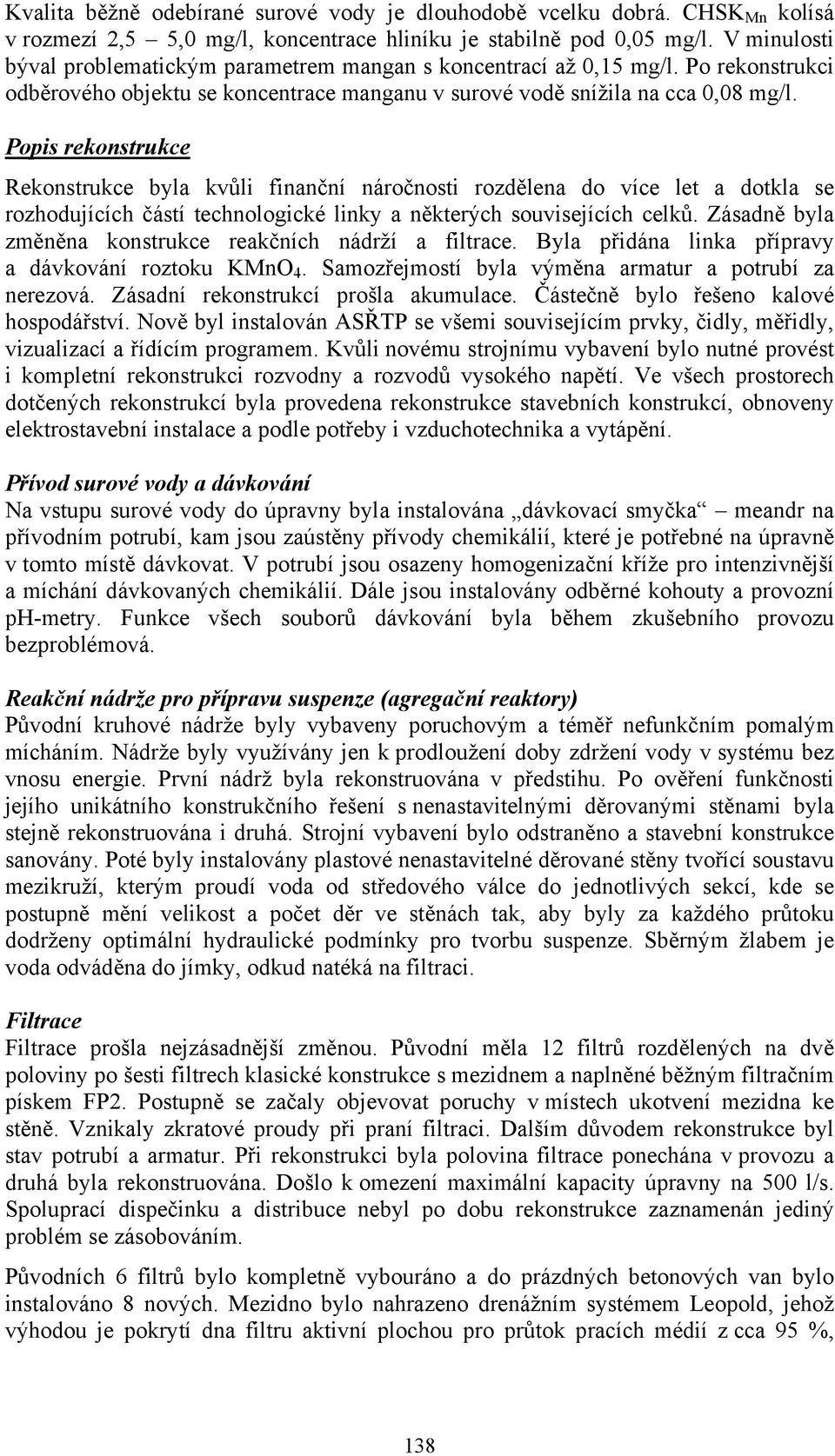 Popis rekonstrukce Rekonstrukce byla kvůli finanční náročnosti rozdělena do více let a dotkla se rozhodujících částí technologické linky a některých souvisejících celků.