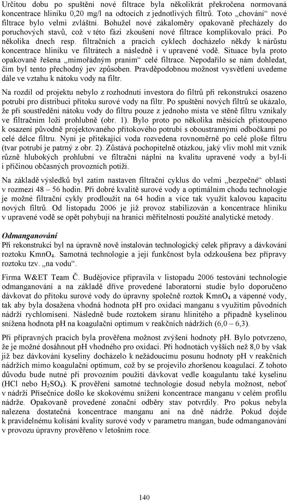 filtračních a pracích cyklech docházelo někdy k nárůstu koncentrace hliníku ve filtrátech a následně i v upravené vodě. Situace byla proto opakovaně řešena mimořádným praním celé filtrace.