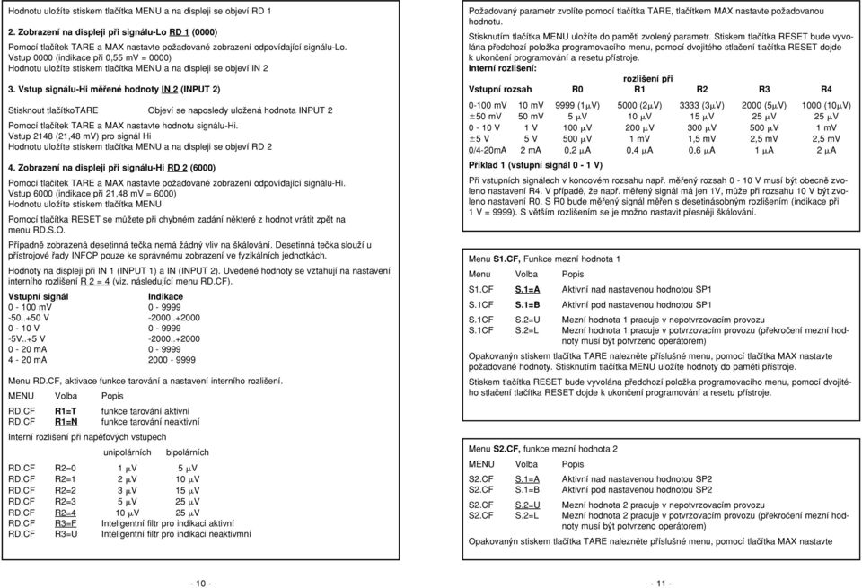 Vstup 0000 (indikace pfii 0,55 mv = 0000) Hodnotu uloïíte stiskem tlaãítka MENU a na displeji se objeví IN 2 3.