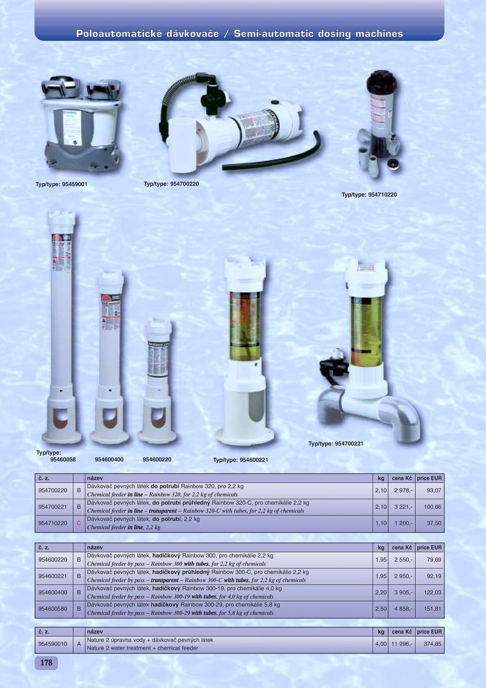 prûhledn Rainbow 320-C, pro chemikálie 2,2 kg 2,10 3 221,- 100,66 Chemical feeder in line transparent Rainbow 320-C with tubes, for 2,2 kg of chemicals 954710220 C Dávkovaã pevn ch látek, do potrubí,