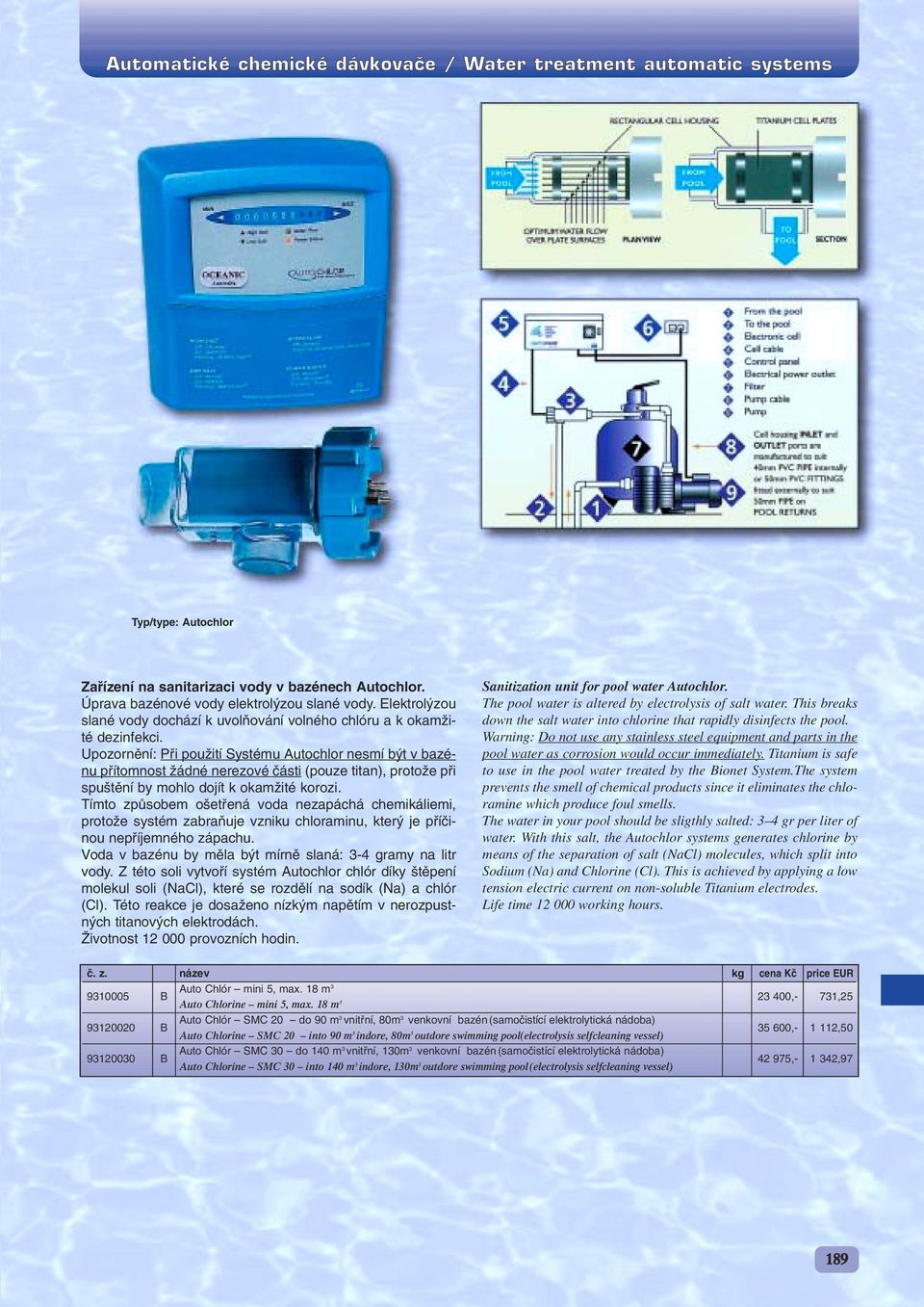 Upozornûní: Pfii pouïití Systému Autochlor nesmí b t v bazénu pfiítomnost Ïádné nerezové ãásti (pouze titan), protoïe pfii spu tûní by mohlo dojít k okamïité korozi.