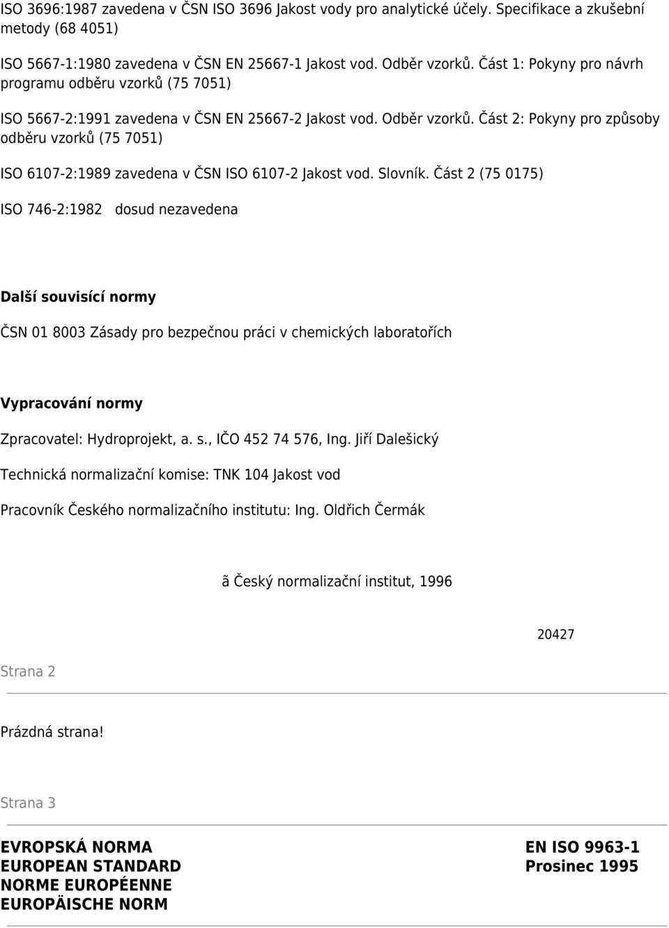 Část 2: Pokyny pro způsoby odběru vzorků (75 7051) ISO 6107-2:1989 zavedena v ČSN ISO 6107-2 Jakost vod. Slovník.