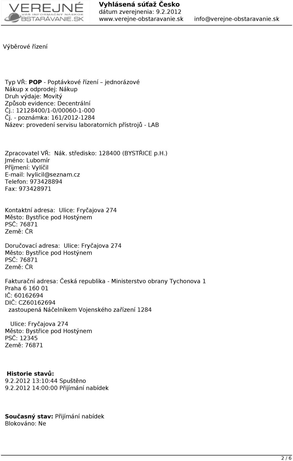 cz Telefon: 973428894 Fax: 973428971 Kontaktní adresa: Ulice: Fryčajova 274 Město: Bystřice pod Hostýnem PSČ: 76871 Země: ČR Doručovací adresa: Ulice: Fryčajova 274 Město: Bystřice pod Hostýnem PSČ: