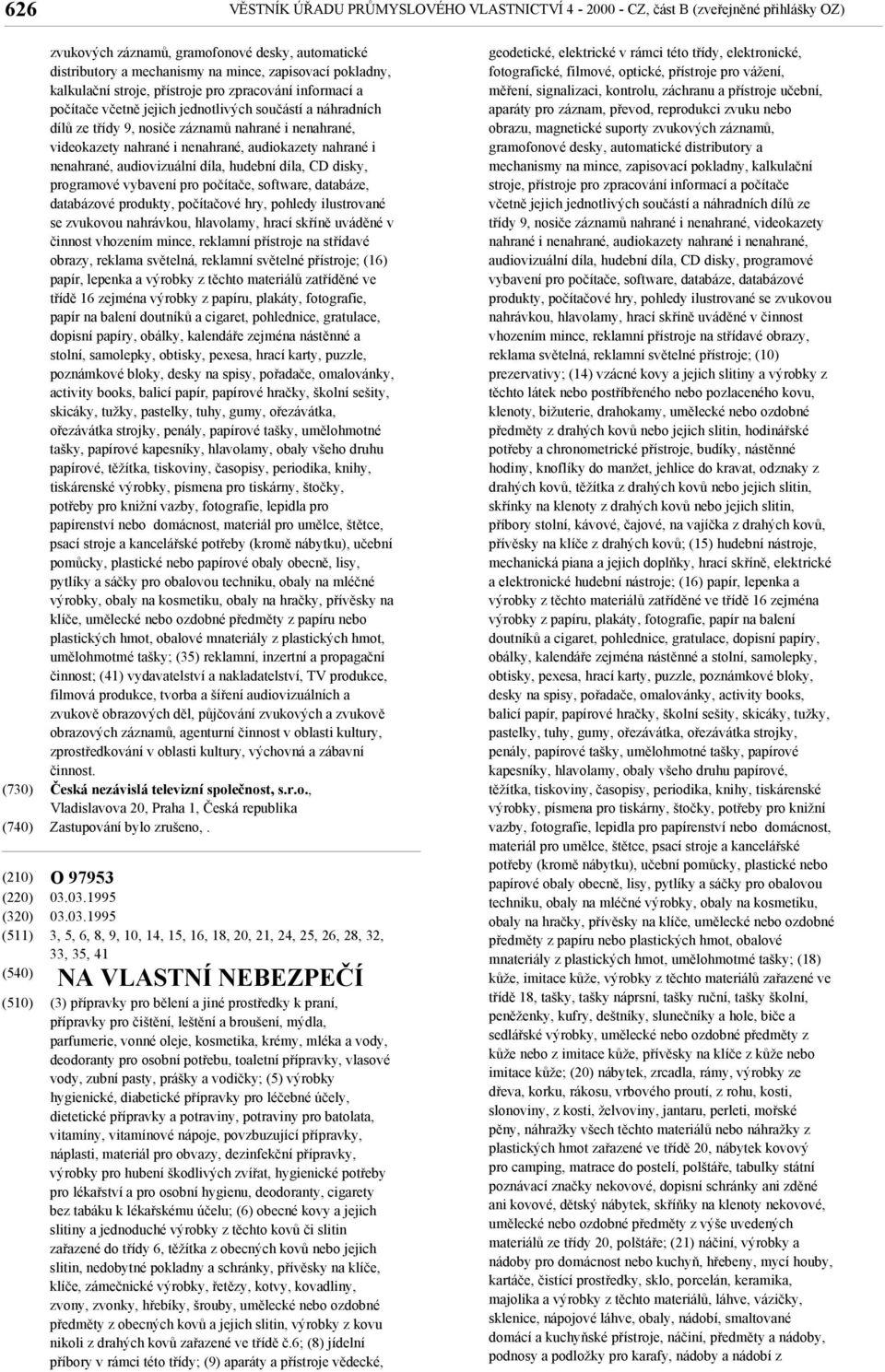 audiokazety nahrané i nenahrané, audiovizuální díla, hudební díla, CD disky, programové vybavení pro počítače, software, databáze, databázové produkty, počítačové hry, pohledy ilustrované se zvukovou