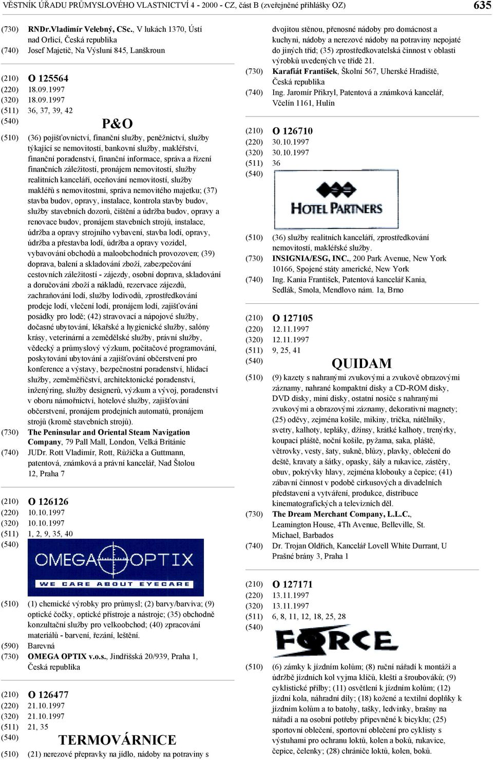 10.1997 10.10.1997 1, 2, 9, 35, 40 P&O (36) pojišťovnictví, finanční služby, peněžnictví, služby týkající se nemovitostí, bankovní služby, makléřství, finanční poradenství, finanční informace, správa