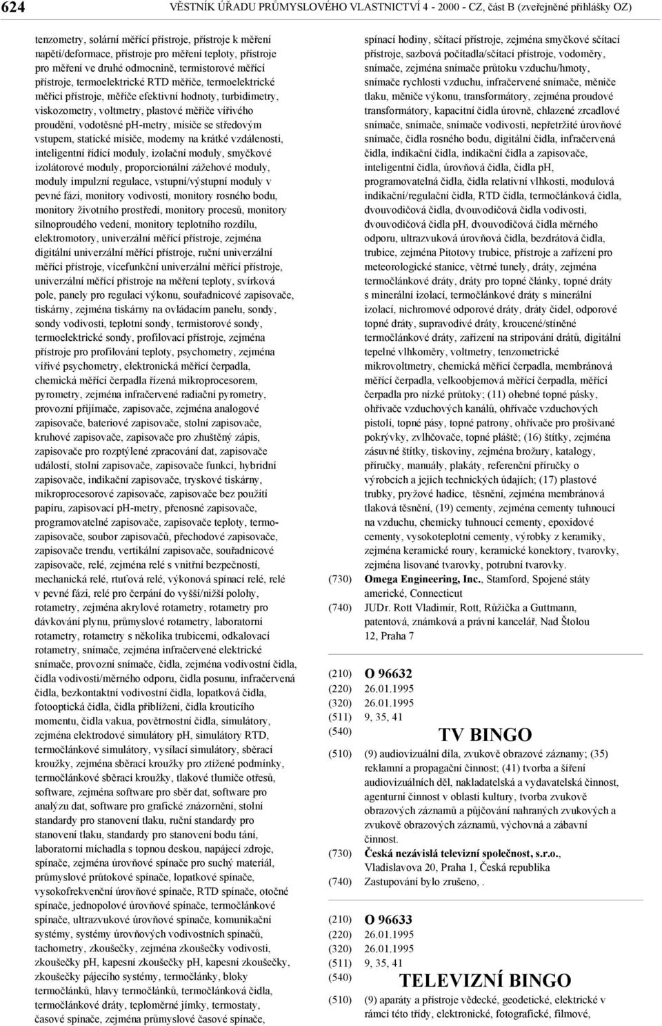 plastové měřiče vířivého proudění, vodotěsné ph-metry, mísiče se středovým vstupem, statické mísiče, modemy na krátké vzdálenosti, inteligentní řídící moduly, izolační moduly, smyčkové izolátorové