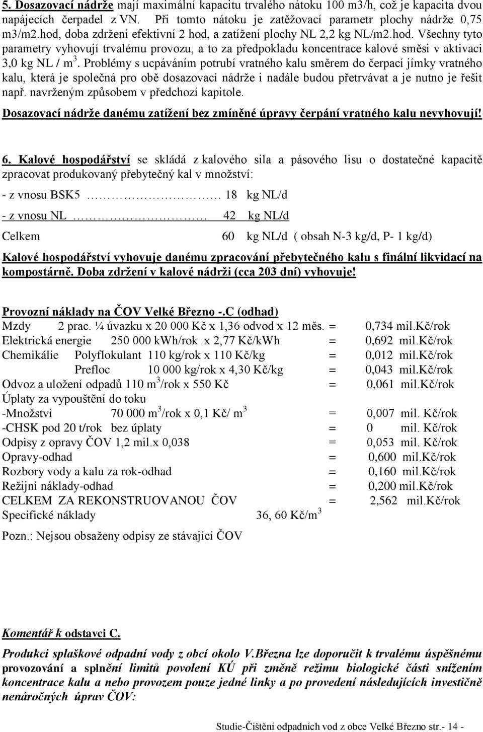 Problémy s ucpáváním potrubí vratného kalu směrem do čerpací jímky vratného kalu, která je společná pro obě dosazovací nádrže i nadále budou přetrvávat a je nutno je řešit např.